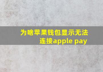 为啥苹果钱包显示无法连接apple pay